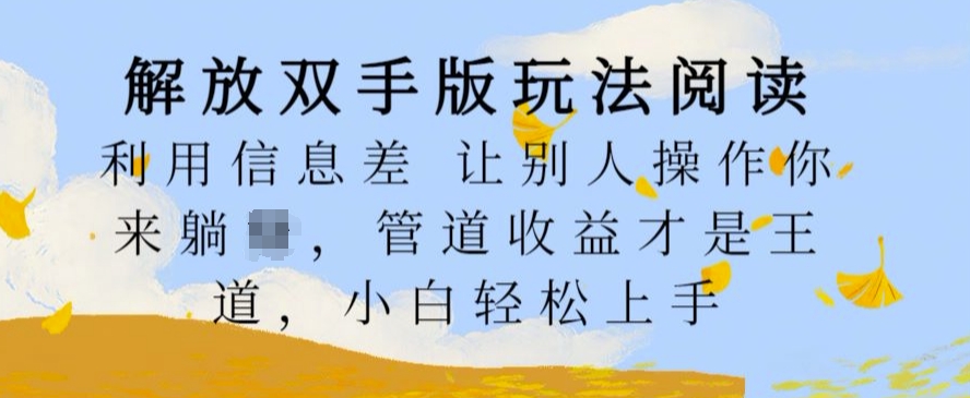 解放双手版玩法阅读，利用信息差让别人操作你来躺Z，管道收益才是王道，小白轻松上手【揭秘】-第一资源库