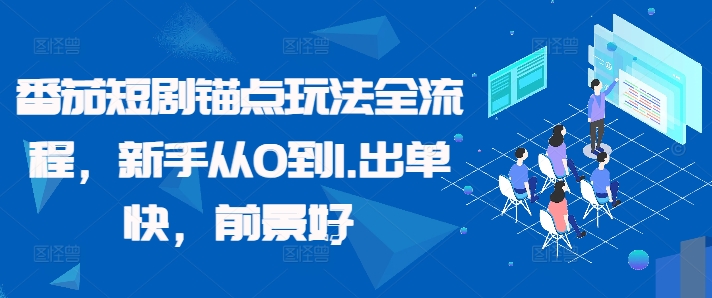 番茄短剧锚点玩法全流程，新手从0到1，出单快，前景好-第一资源库