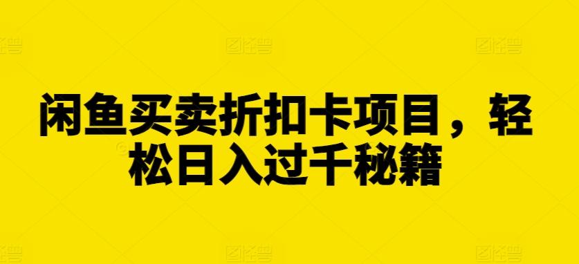 闲鱼买卖折扣卡项目，轻松日入过千秘籍【揭秘】-第一资源库