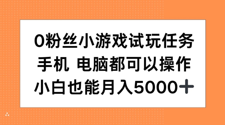 0粉丝小游戏试玩任务，手机电脑都可以操作，小白也能月入5000+【揭秘】-第一资源库