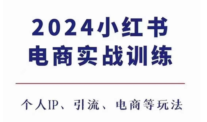 2024小红书电商3.0实战训练，包含个人IP、引流、电商等玩法-第一资源库