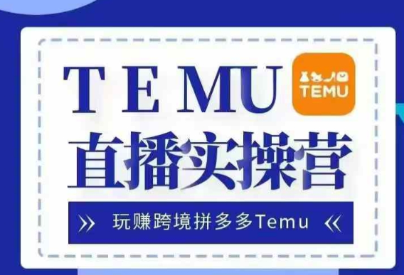 Temu直播实战营，玩赚跨境拼多多Temu，国内电商卷就出海赚美金-第一资源库