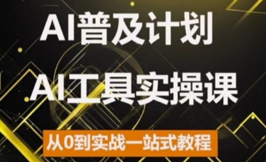 AI普及计划，2024AI工具实操课，从0到实战一站式教程-第一资源库