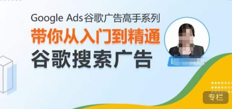 Google Ads谷歌广告高手 – 搜索广告，带你从入门到精通谷歌搜索广告-第一资源库