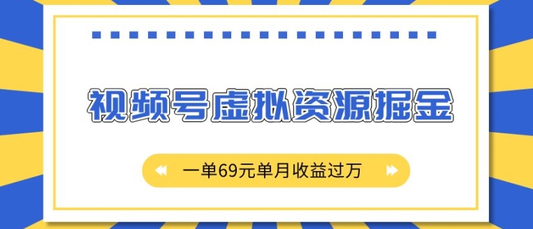 外面收费2980的项目，视频号虚拟资源掘金，一单69元单月收益过W【揭秘】-第一资源库