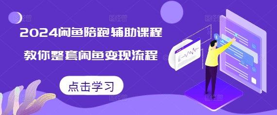 2024闲鱼陪跑辅助课程，教你整套闲鱼变现流程-第一资源库