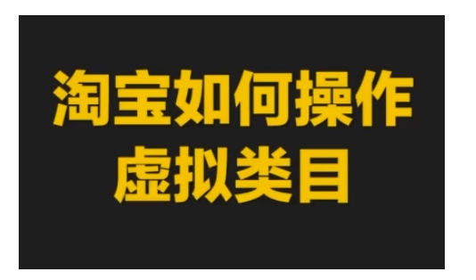 淘宝如何操作虚拟类目，淘宝虚拟类目玩法实操教程-第一资源库