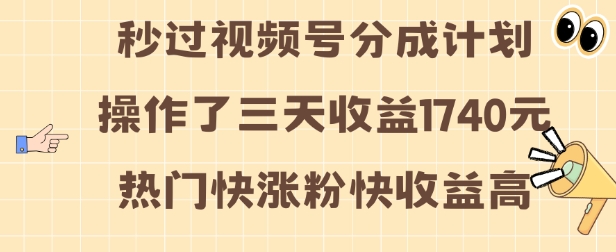 视频号分成计划操作了三天收益1740元 这类视频很好做，热门快涨粉快收益高【揭秘】-第一资源库