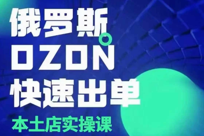 俄罗斯OZON本土店实操课，​OZON本土店运营选品变现-第一资源库