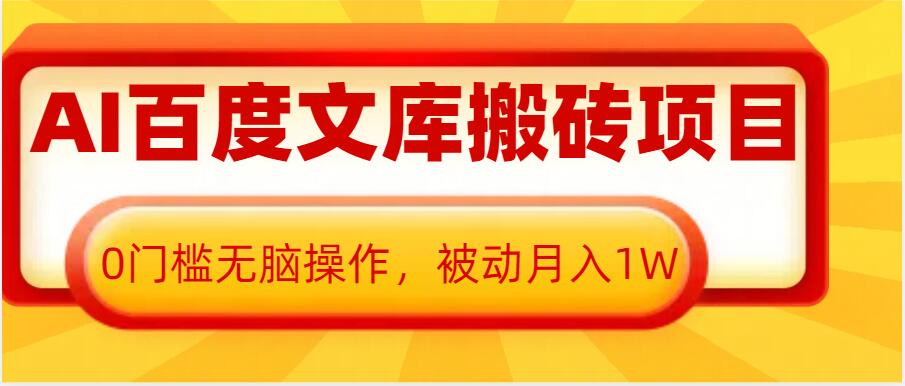 AI百度文库搬砖项目，0门槛无脑操作，被动月入1W-第一资源库