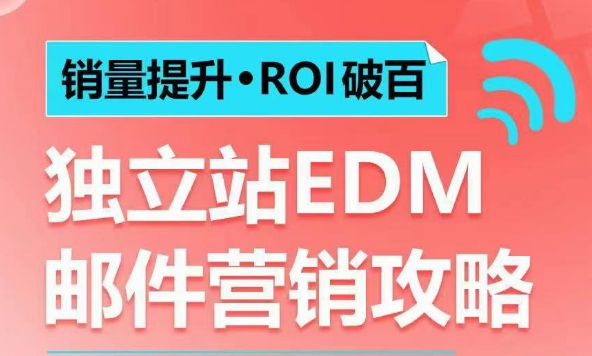 销量提升•ROI破百 独立站EDM邮件营销攻略，如何通过邮件营销每年获得100万美金销售额!-第一资源库