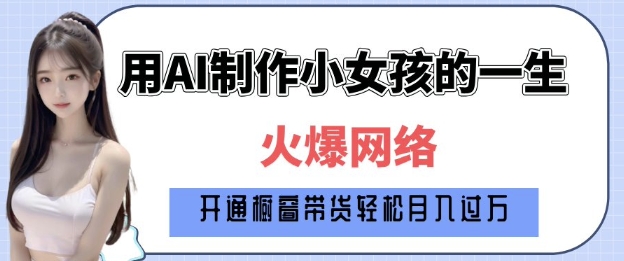 爆火AI小女孩从1岁到80岁制作教程拆解，纯原创制作，日入多张-第一资源库