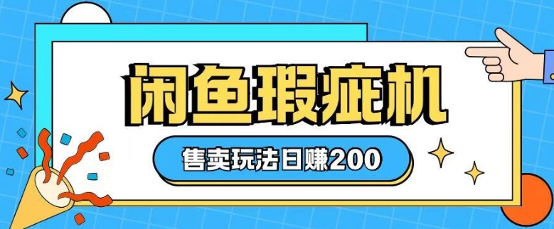 咸鱼瑕疵机售卖玩法0基础也能上手，日入2张-第一资源库