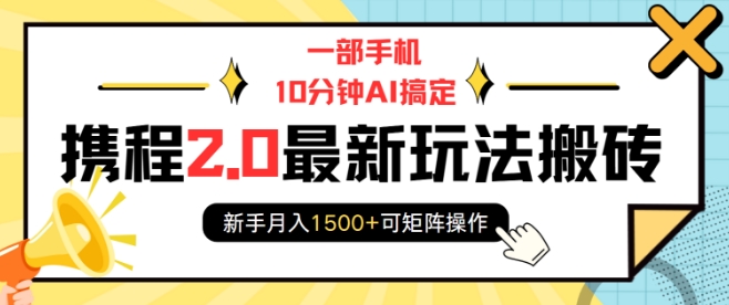 一部手机10分钟AI搞定，携程2.0最新玩法搬砖，新手月入1500+可矩阵操作-第一资源库