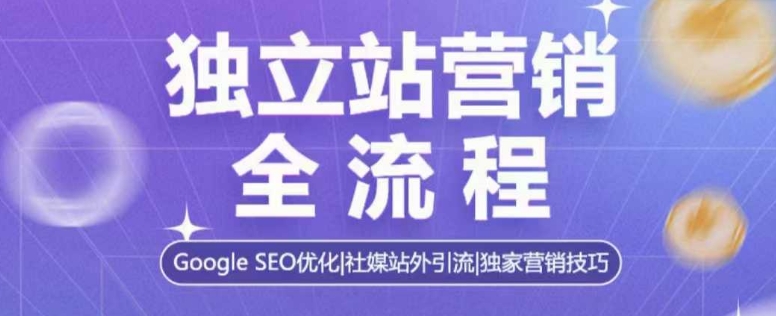 独立站营销全流程，Google SEO优化，社媒站外引流，独家营销技巧-第一资源库