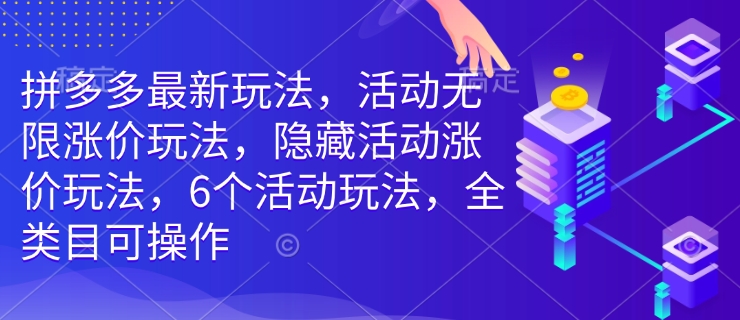 拼多多最新玩法，活动无限涨价玩法，隐藏活动涨价玩法，6个活动玩法，全类目可操作-第一资源库