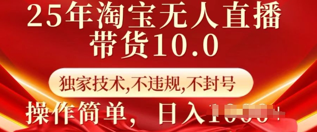 25年淘宝无人直播带货10.0   独家技术，不违规，不封号，操作简单，日入多张【揭秘】-第一资源库