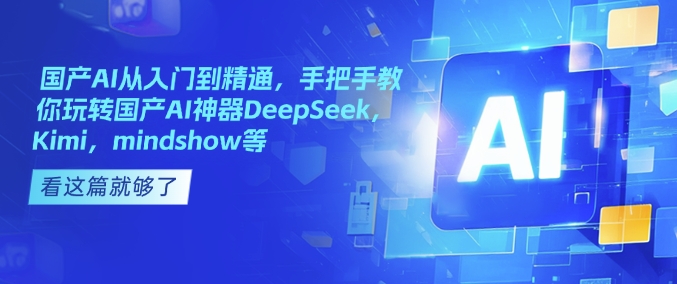 国产AI从入门到精通，手把手教你玩转国产AI神器DeepSeek，Kimi，mindshow等-第一资源库