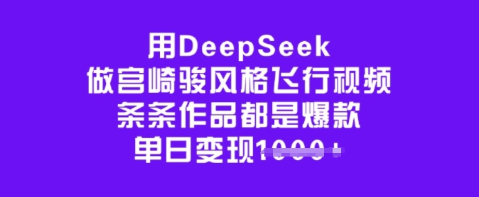 用DeepSeek做宫崎骏风格飞行视频，条条作品都是爆款，单日变现多张-第一资源库