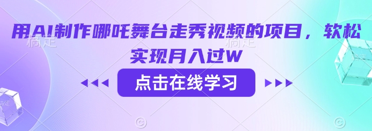 用AI制作哪吒舞台走秀视频的项目，软松实现月入过W-第一资源库