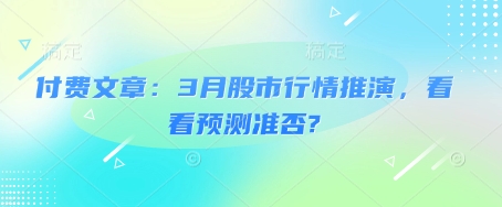 付费文章：3月股市行情推演，看看预测准否?-第一资源库