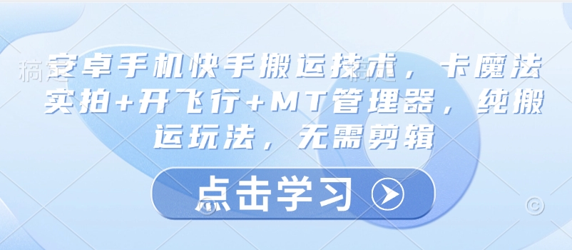 安卓手机快手搬运技术，卡魔法实拍+开飞行+MT管理器，纯搬运玩法，无需剪辑-第一资源库